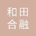 和田合融农业发展有限公司